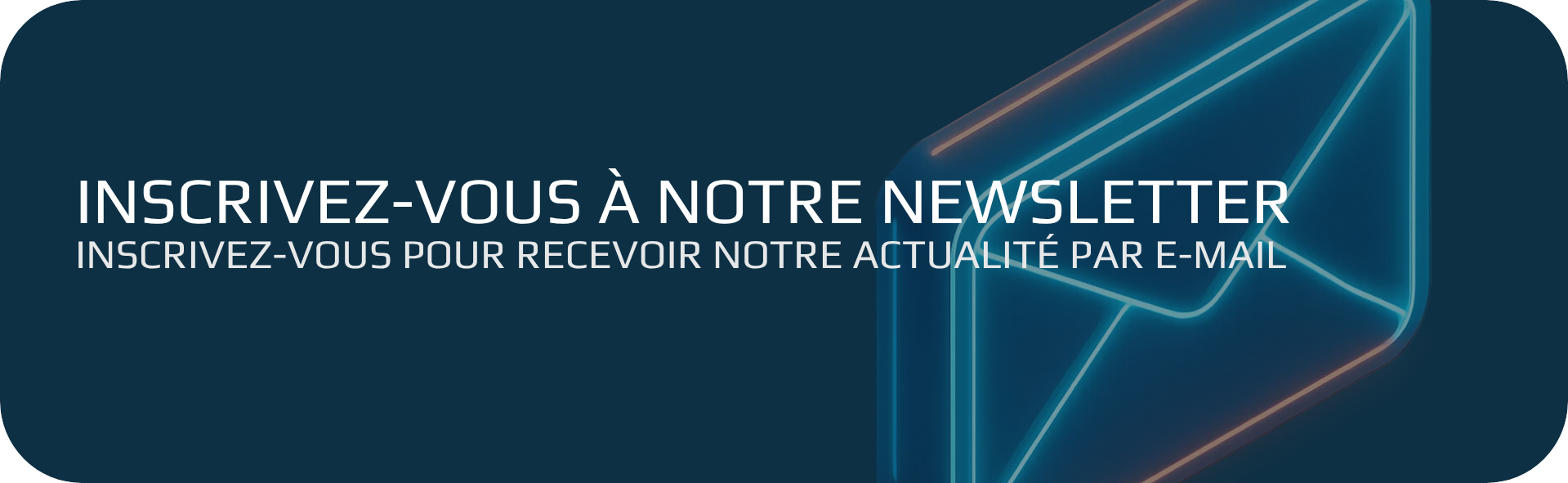 Inscrivez-vous à notre newsletter Inscrivez-vous pour recevoir notre actualité par e-mail