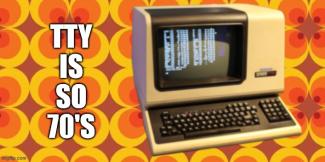 TTY is so 70's